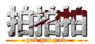 拍拍拍 (pak pak pak)