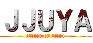 ＪＪＵＹＡ (attack on titan)