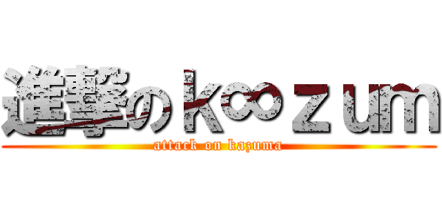 進撃のｋ∞ｚｕｍ (attack on kazuma)