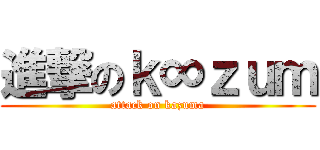 進撃のｋ∞ｚｕｍ (attack on kazuma)