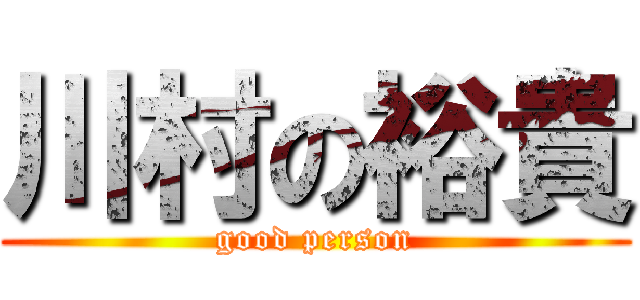 川村の裕貴 (good person)
