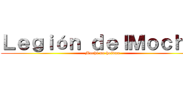 Ｌｅｇｉóｎ ｄｅｌＭｏｃｈｉ  (Mochi no heidan)