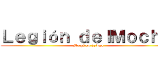 Ｌｅｇｉóｎ ｄｅｌＭｏｃｈｉ  (Mochi no heidan)