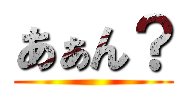 あぁん？ ()
