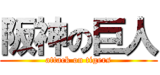 阪神の巨人 (attack on tigers)