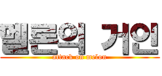 멜론의 거인 (attack on melon)