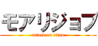 モアリジョブ (attack on titan)