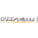 ロリコンじゃねぇぇよ！ (Don\'t roricon)