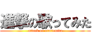 進撃の歌ってみた (attack on utattemita)