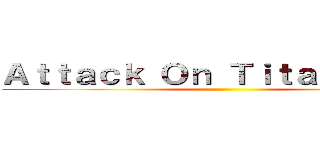 Ａｔｔａｃｋ Ｏｎ Ｔｉｔａｎ １０１： ()