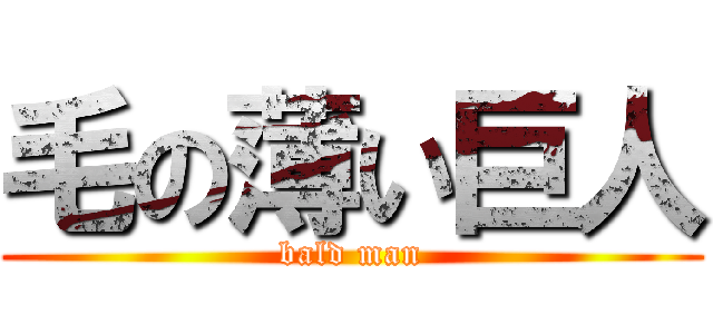 毛の薄い巨人 (bald man)