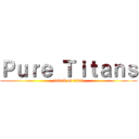 Ｐｕｒｅ Ｔｉｔａｎｓ (attack on titan)