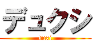 デュクシ (duxi)