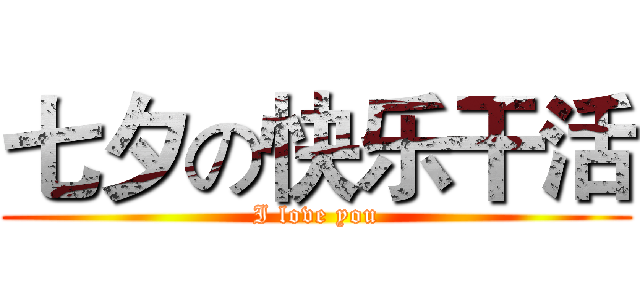 七夕の快乐干活 (I love you)