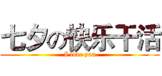七夕の快乐干活 (I love you)