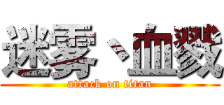 迷雾丶血戮 (attack on titan)