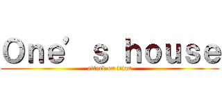 Ｏｎｅ’ｓ ｈｏｕｓｅ (attack on titan)