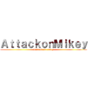 ＡｔｔａｃｋｏｎＭｉｋｅｙ (Lari cuk ada mikey)