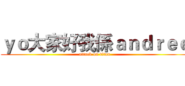 ｙｏ大家好我係ａｎｄｒｅｅ (attack on titan)