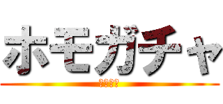 ホモガチャ (腐神降臨)