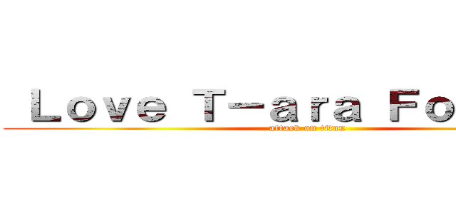  Ｌｏｖｅ Ｔ－ａｒａ Ｆｏｒｅｖｅｒ (attack on titan)