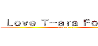  Ｌｏｖｅ Ｔ－ａｒａ Ｆｏｒｅｖｅｒ (attack on titan)