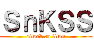 ＳｎＫＳＳ (attack on titan)