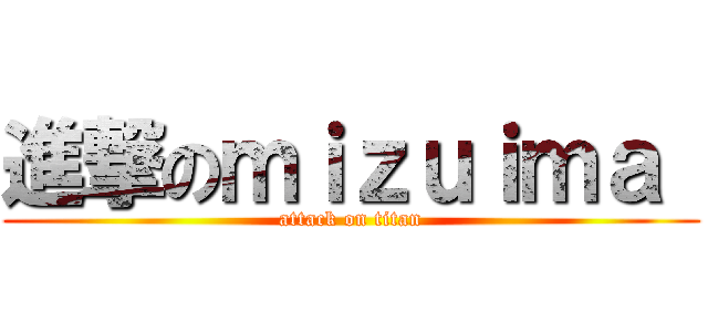 進撃のｍｉｚｕｉｍａ  (attack on titan)