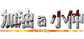 加油ａ 小仲 (Timothy)