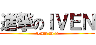 進撃のＩＶＥＮ (attack on 京生)