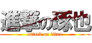 進撃の琢也 (attack on titan)