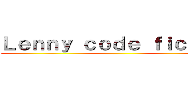 Ｌｅｎｎｙ ｃｏｄｅ ｆｉｃｔｉｏｎ ()