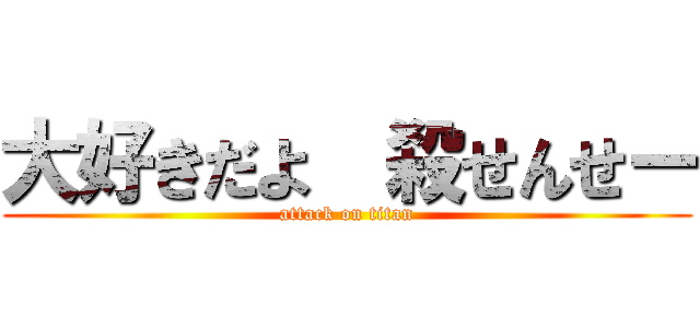 大好きだよ  殺せんせー (attack on titan)