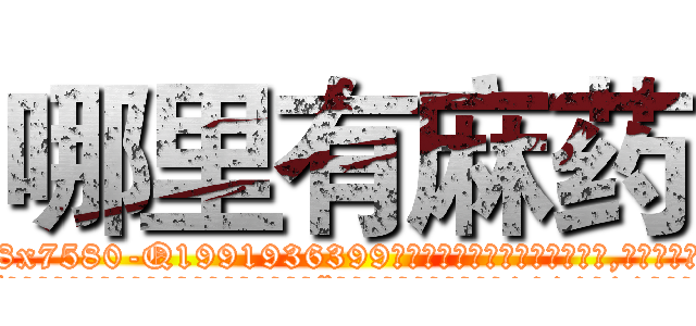 哪里有麻药 (哪里有麻药【电.话156x1318x7580-Q1991936399鑫宏药业】我们做的是长期生意,靠的是老客户长期支持
参考消息网2月20日报道 韩媒称，“剩女多、离婚率高的城市，房价一定会上涨。”这是中国经济学家金岩石2016年12月参加在上海举行的房地产相关论坛时说的话。
)