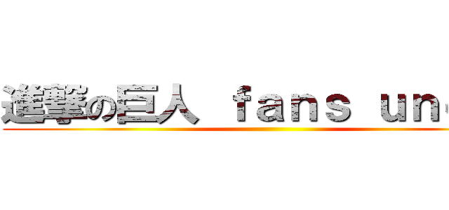 進撃の巨人 ｆａｎｓ ｕｎｅｔｅ ()