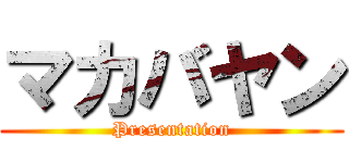 マカバヤン (Presentation)