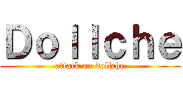 Ｄｏｌｌｃｈｅ (attack on dollche)