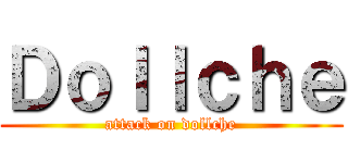 Ｄｏｌｌｃｈｅ (attack on dollche)