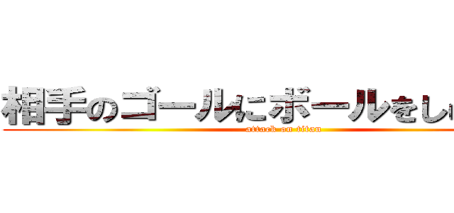 相手のゴールにボールをしゅぅぅぅ〜 (attack on titan)