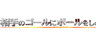 相手のゴールにボールをしゅぅぅぅ〜 (attack on titan)