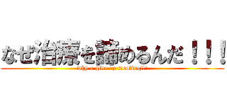 なぜ治療を諦めるんだ！！！ (why u give up treating!!!)