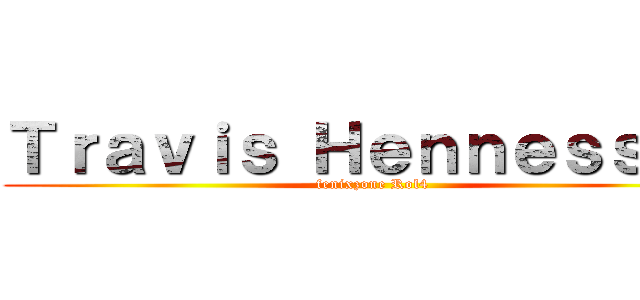 Ｔｒａｖｉｓ Ｈｅｎｎｅｓｓｅｙ (fenixzone Rol4)
