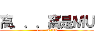 窩．．．窩是ＭＵ (I....i am MU)