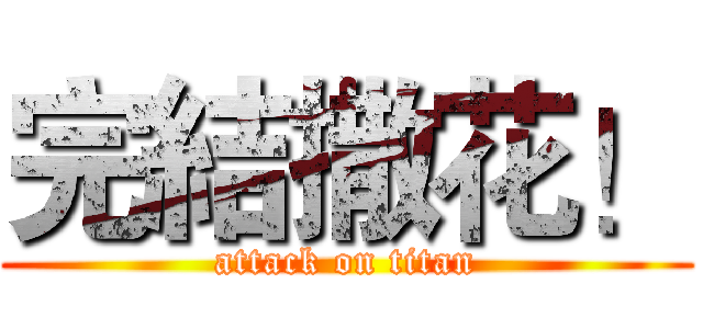 完結撒花！ (attack on titan)