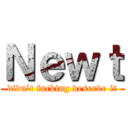 Ｎｅｗｔ (didn’t fucking deserve it)