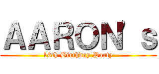 ＡＡＲＯＮ'ｓ (16th Birthday Party)