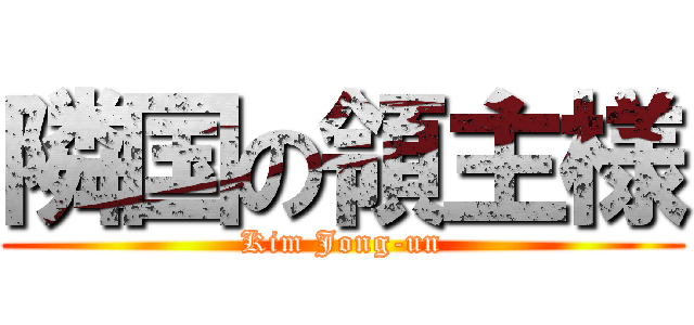 隣国の領主様 (Kim Jong-un)