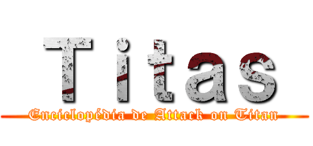  Ｔｉｔａｓ  (Enciclopédia de Attack on Titan)