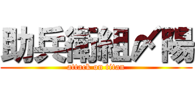 助兵衛組〆陽 (attack on titan)