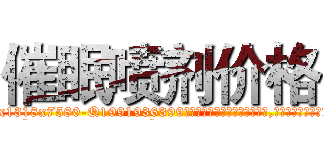 催眠喷剂价格 (催眠喷剂价格【电.话156x1318x7580-Q1991936399鑫宏药业】我们做的是长期生意,靠的是老客户长期支持
参考消息网2月20日报道 韩媒称，“剩女多、离婚率高的城市，房价一定会上涨。”这是中国经济学家金岩石2016年12月参加在上海举行的房地产相关论坛时说的话。
)